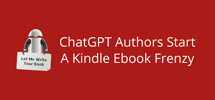 ChatGPT Authors Start A Kindle Ebook Frenzy