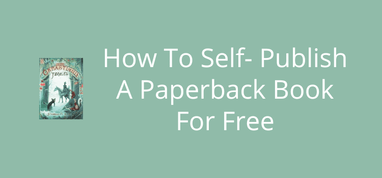 How To Self- Publish A Paperback Book For Free